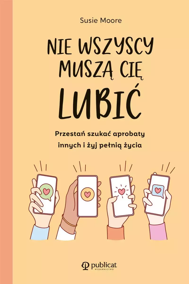 Nie wszyscy muszą cię lubić. Przestań szukać aprobaty innych i żyj pełnią życia - Książki