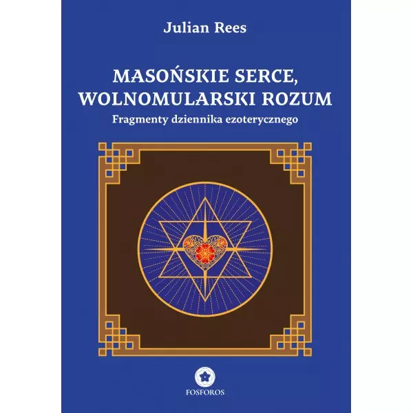 Masońskie serce, wolnomularski rozum. Fragmenty dziennika ezoterycznego - Książki