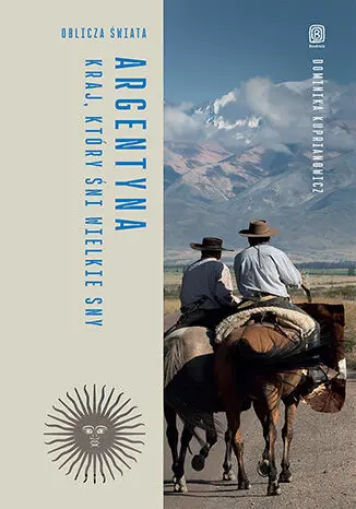 Argentyna. Kraj, który śni wielkie sny. Oblicza świata - Książki