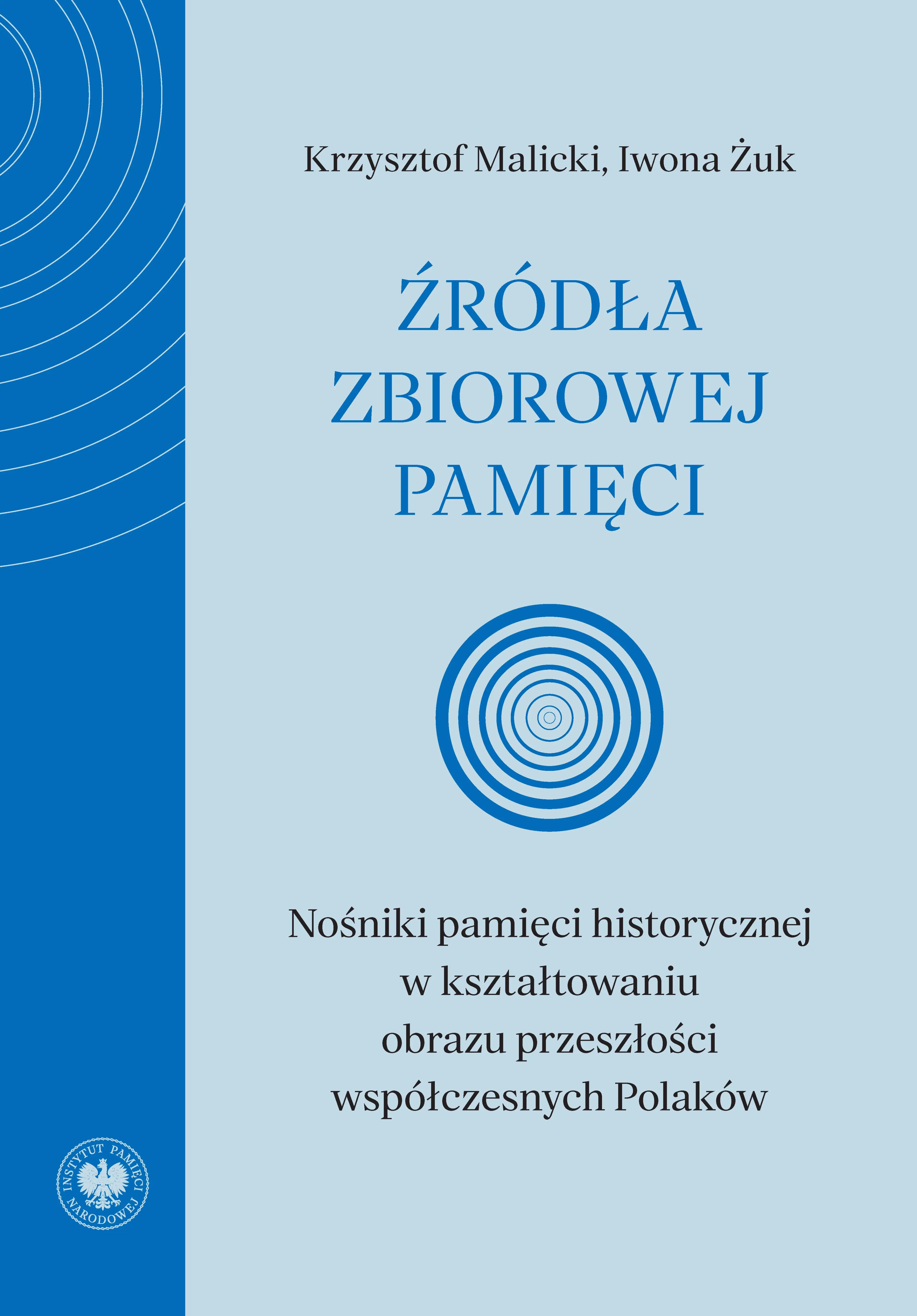 Źródła zbiorowej pamięci. Nośniki pamięci historycznej w kształtowaniu obrazu przeszłości współczesnych Polaków - Książki