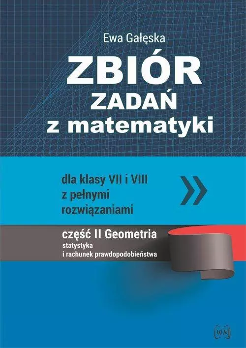 Zbiór zadań z matematyki z pełnymi rozwiązaniami dla klas VII i VIII. Geometria, statystyka i rachunek prawdopodobieństwa - Książki