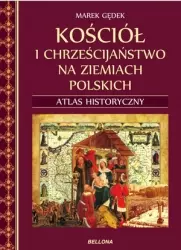 Kościół i chrześcijaństwo na ziemiach polskich. Atlas historyczny - Książki