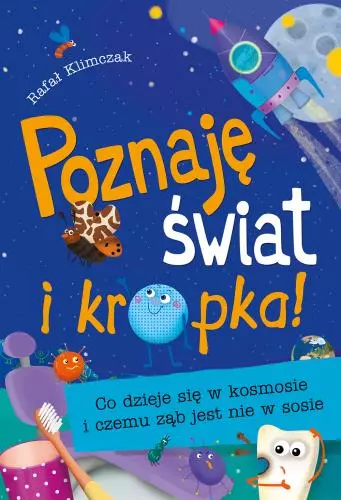 Poznaję świat i kropka! Co dzieje się w kosmosie i czemu ząb jest nie w sosie - Książki