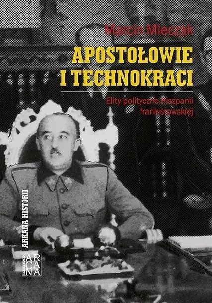 Apostołowie i technokraci. Elity polityczne Hiszpanii frankistowskiej - Książki