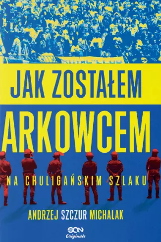 Jak zostałem arkowcem. Na chuligańskim szlaku - Książki