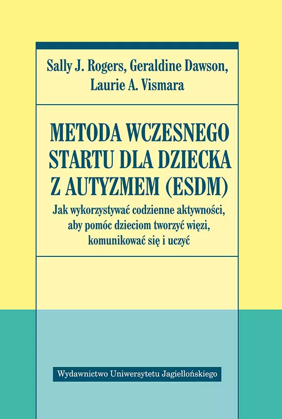 Metoda wczesnego startu dla dziecka z autyzmem (ESDM). Jak wykorzystywać codzienne aktywności, aby pomóc dzieciom tworzyć więzi, komunikować się i uczyć - Książki