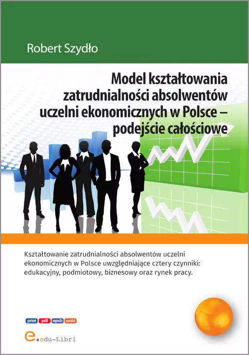 Model kształtowania zatrudnialności absolwentów uczelni ekonomicznych w Polsce - podejście całościowe - Książki