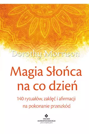 Magia słońca na co dzień. 140 rytuałów, zaklęć i afirmacji na pokonywanie przeszkód - Książki