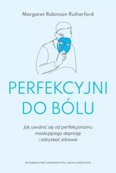 Perfekcyjni do bólu. Jak uwolnić się od perfekcjonizmu maskującego depresję i odzyskać zdrowie - Książki