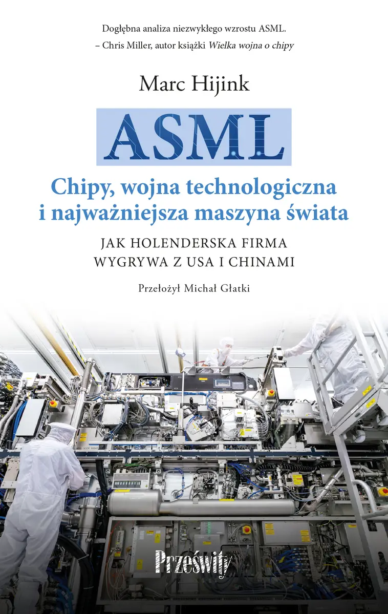 ASML. Chipy, wojna technologiczna i najważniejsza maszyna świata. Jak holenderska firma wygrywa z USA i Chinami - Książki