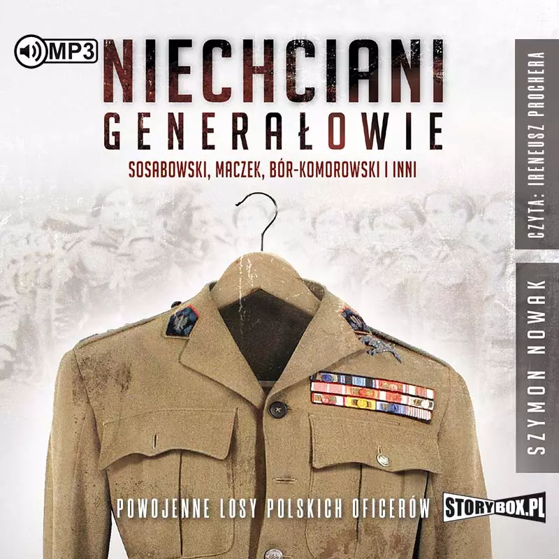 Niechciani generałowie. Sosabowski, Maczek, Bór-Komorowski i inni. Powojenne losy polskich oficerów. Audiobook - Audiobooki