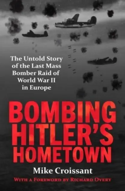 Bombing Hitlers Hometown: The Untold Story of the Last Mass Bomber Raid of World War II in Europe - Książki