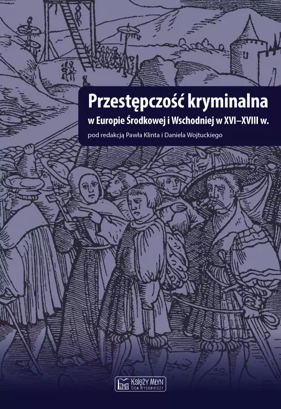 Przestępczość kryminalna w Europie Środkowej i Wschodniej w XVI-XVIII - Książki