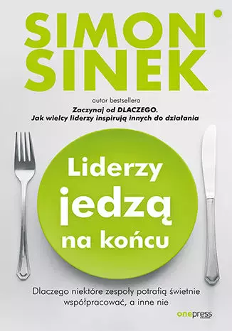 Liderzy jedzą na końcu. Dlaczego niektóre zespoły potrafią świetnie współpracować, a inne nie - Książki