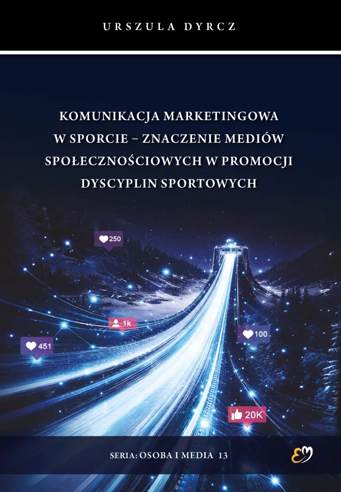 Komunikacja marketingowa w sporcie – znaczenie mediów społecznościowych w promocji dyscyplin sportowych - Książki