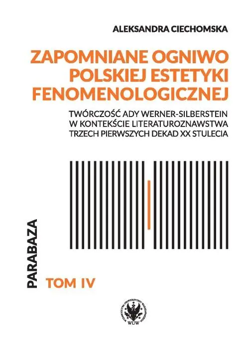 Zapomniane ogniwo polskiej estetyki fenomenologicznej. Twórczość Ady Werner-Silberstein w kontekście literaturoznawstwa trzech pierwszych dekad XX stulecia - Książki