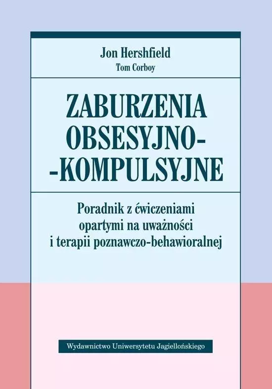 Zaburzenia obsesyjno-kompulsyjne. Poradnik z ćwiczeniami opartymi na uważności i terapii poznawczo-behawioralnej - Książki