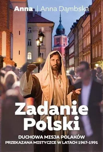 Zadanie polski. Duchowa misja Polaków przekazana mistycznie w latachh 1967-1991 - Książki