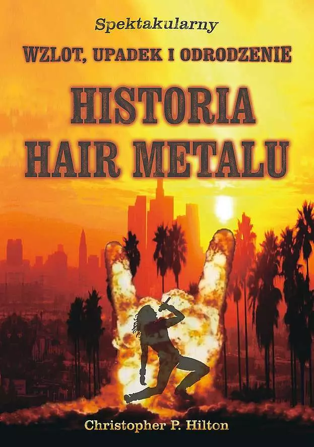 Historia hair metalu. Spektakularny wzlot, upadek i odrodzenie - Książki