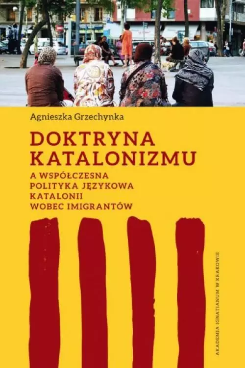 Doktryna katalonizmu a współczesna polityka językowa Katalonii wobec imigrantów - Książki