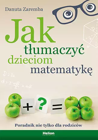 Jak tłumaczyć dzieciom matematykę. Poradnik nie tylko dla rodziców - Książki