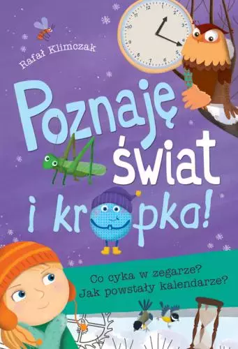 Poznaję świat i… kropka! Co cyka w zegarze? Jak powstały kalendarze? - Książki