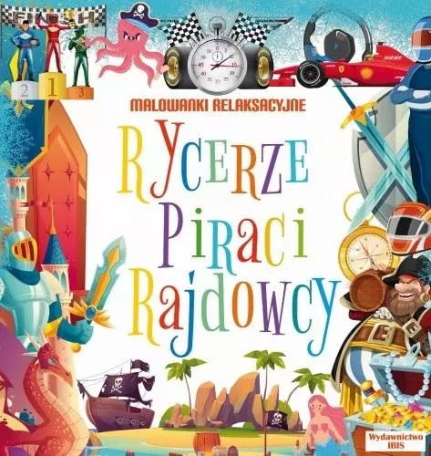 Malowanki relaksacyjne. Rycerze, piraci, rajdowcy - Książki