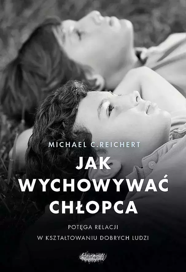 Jak wychowywać chłopca. Potęga relacji w kształtowaniu dobrych ludzi - Książki