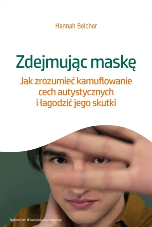 Zdejmując maskę. Jak zrozumieć kamuflowanie cech autystycznych i łagodzić jego skutki - Książki