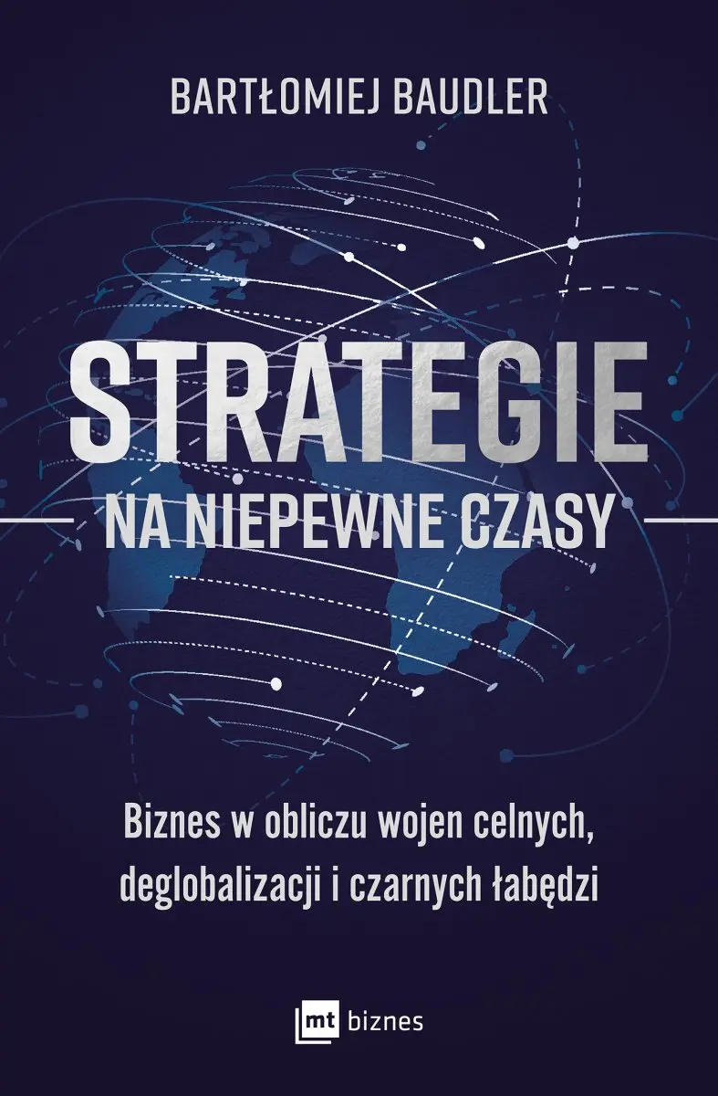 Strategie na niepewne czasy. Biznes w obliczu wojen celnych, deglobalizacji i czarnych łabędzi - Książki