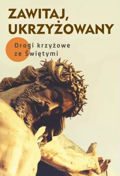 Zawitaj, Ukrzyżowany. Drogi krzyżowe ze Świętymi - Książki