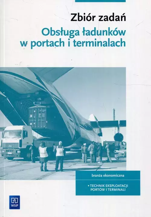 Zbiór zadań. Obsługa ładunków w portach i terminalach. Branża ekonomiczna. Technik eksploatacji portów i terminali - Książki
